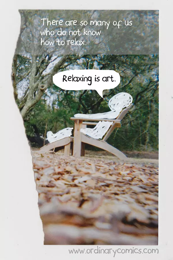 There are so many of us who do not know how to relax. Relaxing is art.