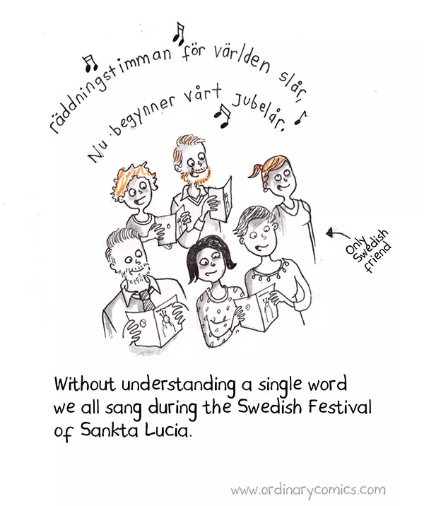 Without understanding a single word we all sand during Swedish Festival of Sankta Lucia. Only Swedish friend. Räddningstimman för världen slår Nu begynner vårt jubelår