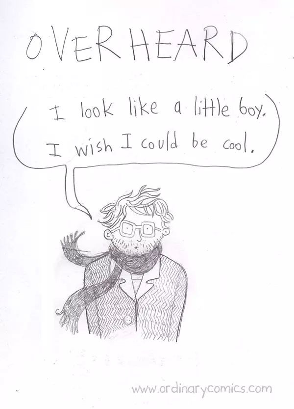 Overheard. I look like a little boy. I wish I cold be cool.