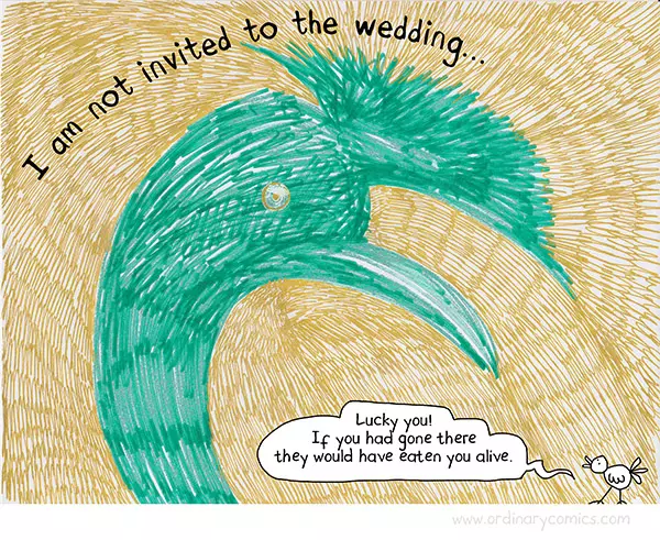 I am not invited to the wedding. Lucky you! If you had gone there they would have eaten you alive.