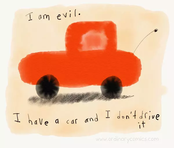 I am evil. I have a car and I don't drive it.