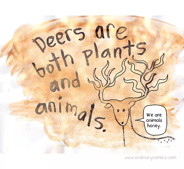 Deer are both plants and animals. We are animals honey.